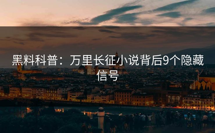 黑料科普：万里长征小说背后9个隐藏信号